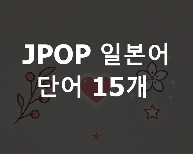 J-POP에 자주 등장하는 일본어 단어 15개